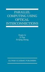 Parallel Computing Using Optical Interconnections : KLUWER INTERNATIONAL SERIES IN ENGINEERING AND COMPUTER SCIENCE - Keqin Li