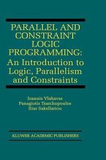 Parallel and Constraint Logic Programming : An Introduction to Logic, Parallelism and Constraints - Ioannis Vlahavas