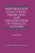 Performance Evaluation, Prediction and Visualization of Parallel Systems : Kluwer International Series on Asian Studies in Computer and Information Science, 4 - Xingfu Wu