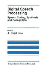 Digital Speech Processing : Speech Coding, Synthesis and Recognition - A. Nejat Ince