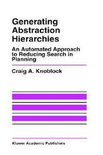 Generating Abstraction Hierarchies : An Automated Approach to Reducing Search in Planning : An Automated Approach to Reducing Search in Planning - Craig Knoblock