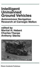 Intelligent Unmanned Ground Vehicles : Autonomous Navigation Research at Carnegie Mellon : Autonomous Navigation Research at Carnegie Mellon - Martial H. Hebert