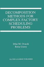 Decomposition Methods for Complex Factory Scheduling Problems - Irfan M. Ovacik