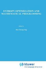 Entropy Optimization and Mathematical Programming : International Series in Operations Research & Management Science, 8 - Shu-Cherng Fang