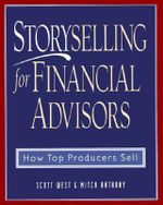 Storyselling for Financial Advisors : How Top Producers Sell - Scott West