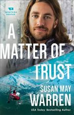 A Matter of Trust : Montana Rescue - Susan May Warren