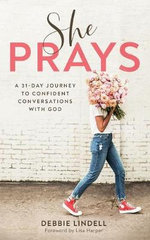She Prays - A 31-Day Journey to Confident Conversations with God - Debbie Lindell