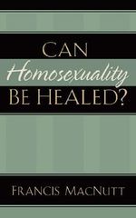 Can Homosexuality Be Healed? - Dr. Francis Macnutt