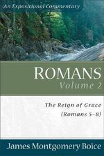 Romans - The Reign of Grace (Romans 5 : 1-8: 39) - James Montgomer Boice