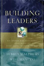 Building Leaders - Blueprints for Developing Leadership at Every Level of Your Church - Aubrey Malphurs