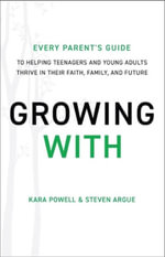 Growing With : To Helping Teenagers and Young Adults Thrive in their Faith, Family, and Future