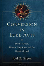 Conversion in Luke-Acts : Divine Action, Human Cognition, and the People of God - Joel B. Green