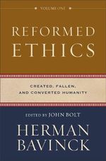 Reformed Ethics - Created, Fallen, and Converted Humanity : Reformed Ethics - Antoine Theron