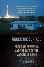 Under the Surface : Fracking, Fortunes, and the Fate of the Marcellus Shale - Tom Wilber