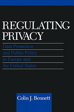 Regulating Privacy : Data Protection and Public Policy in Europe and the United States - Colin J. Bennett