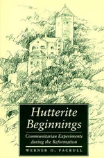 Hutterite Beginnings : Communitarian Experiments during the Reformation - Werner O. Packull