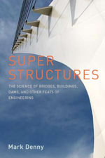 Super Structures : The Science of Bridges, Buildings, Dams, and Other Feats of Engineering - Mark Denny