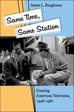 Same Time, Same Station : Creating American Television, 1948-1961 - James L. Baughman