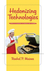 Hedonizing Technologies : Paths to Pleasure in Hobbies and Leisure - Rachel P. Maines