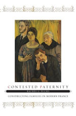 Contested Paternity : Constructing Families in Modern France - Rachel G. Fuchs