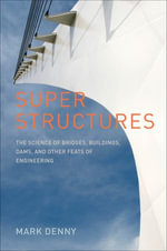 Super Structures : The Science of Bridges, Buildings, Dams, and Other Feats of Engineering - Mark Denny