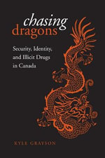 Chasing Dragons : Security, Identity, and Illicit Drugs in Canada - Kyle Grayson