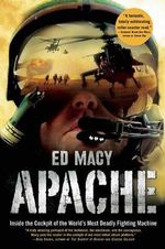 Apache : Inside the Cockpit of the World's Most Deadly Fighting Machine - Ed Macy