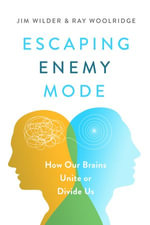 Escaping Enemy Mode : How Our Brains Unite or Divide Us - Ray Woolridge