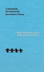 A Grammar of Comanche : Studies in the Anthropology of North American Indians - Jean Ormsbee Charney