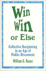 Win/Win or Else : Collective Bargaining in an Age of Public Discontent - William G. Keane