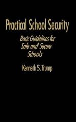 Practical School Security : Basic Guidelines for Safe and Secure Schools - Kenneth S. Trump