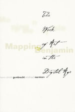 Mapping Benjamin : The Work of Art in the Digital Age - Hans Ulrich Gumbrecht