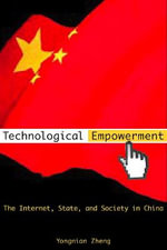 Technological Empowerment : The Internet, State, and Society in China - Yongnian Zheng