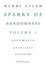 The Sparks of Randomness, Volume 1 : Spermatic Knowledge - Henri Atlan