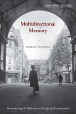 Multidirectional Memory : Remembering the Holocaust in the Age of Decolonization - Michael Rothberg