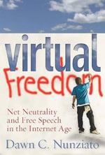 Virtual Freedom : Net Neutrality and Free Speech in the Internet Age - Dawn Nunziato