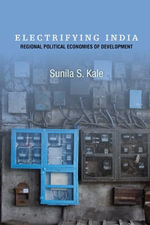 Electrifying India : Regional Political Economies of Development - Sunila S. Kale