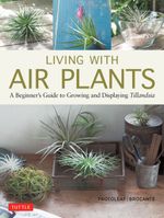 Living with Air Plants : A Beginner's Guide to Growing and Displaying Tillandsia - Yoshiharu Kashima (Protoleaf)