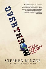 Overthrow : America's Century of Regime Change from Hawaii to Iraq - Stephenn Kinzer