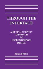 Through the Interface : A Human Activity Approach To User Interface Design - Susanne Bodker