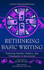 Rethinking Basic Writing : Exploring Identity, Politics, and Community in interaction - Laura Gray-Rosendale
