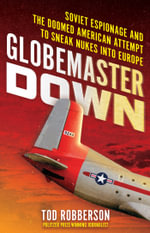 Globemaster Down : Soviet Espionage and the Doomed American Attempt to Sneak Nukes into Europe - Tod Robberson