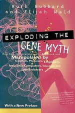 Exploding The Gene Myth : How Genetic Information Is Produced and Manipulated by Scientists, Physicians, Employers, Insurance Companies, Educato - Ruth Hubbard