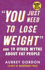You Just Need to Lose Weight : And 19 Other Myths About Fat People - Aubrey Gordon