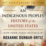 An Indigenous Peoples' History of the United States : REVISIONING HISTORY - Roxanne Dunbar-Ortiz