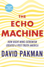 The Echo Machine : How Right-Wing Extremism Created a Post-Truth America - David Pakman