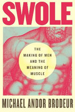 Swole : The Making of Men and the Meaning of Muscle - Michael Andor Brodeur