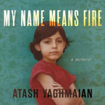 My Name Means Fire : A Memoir - Samara Naeymi