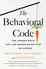 The Behavioral Code : The Hidden Ways the Law Makes Us Better . or Worse - Benjamin van Rooij