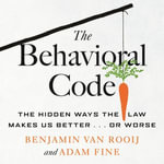 The Behavioral Code : The Hidden Ways the Law Makes Us Better . or Worse - Danny Hughes